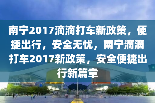 南寧滴滴打車新政策解析，特色之旅探秘與小巷深度游